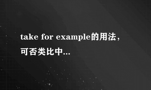 take for example的用法，可否类比中文的 以。。。为例