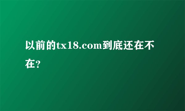 以前的tx18.com到底还在不在？