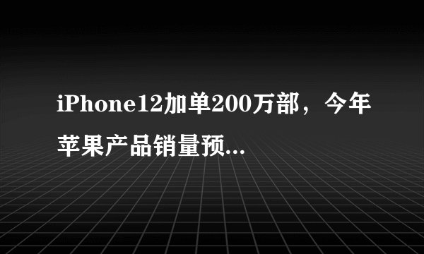 iPhone12加单200万部，今年苹果产品销量预期如何？