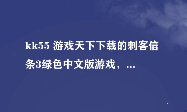 kk55 游戏天下下载的刺客信条3绿色中文版游戏，存档到处找不到在游戏目录里没找c盘我的文档里面也没有急！