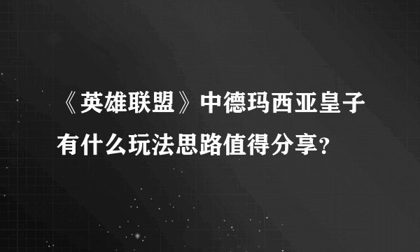 《英雄联盟》中德玛西亚皇子有什么玩法思路值得分享？
