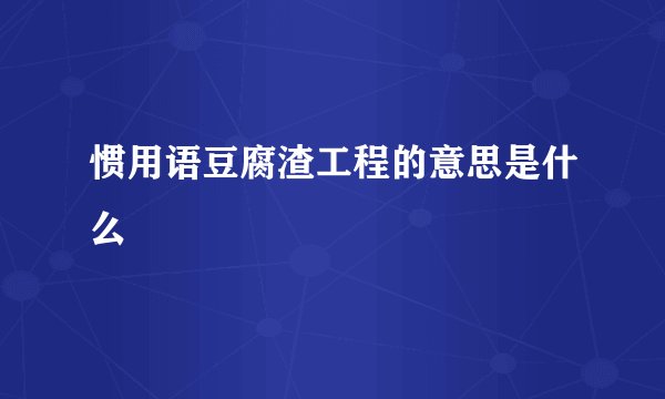 惯用语豆腐渣工程的意思是什么