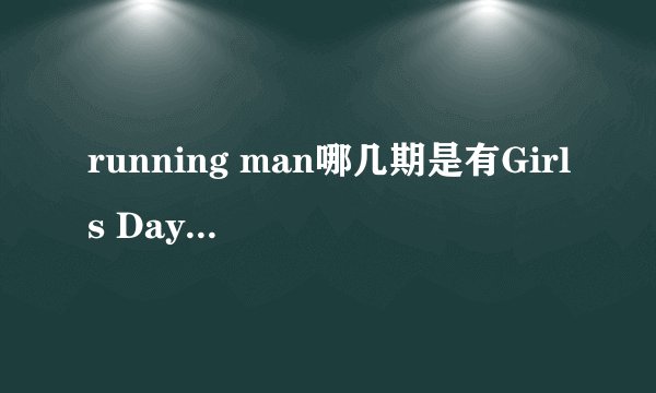 running man哪几期是有Girls Day成员作为嘉宾？