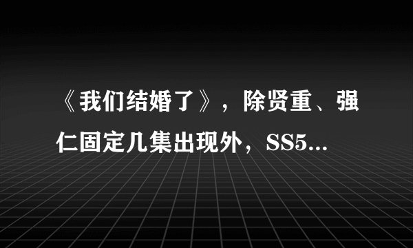 《我们结婚了》，除贤重、强仁固定几集出现外，SS501，SJ和东方神起，其他成员有无出现过，如有第几期？