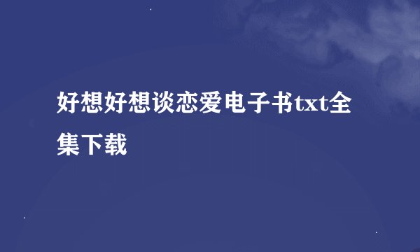 好想好想谈恋爱电子书txt全集下载