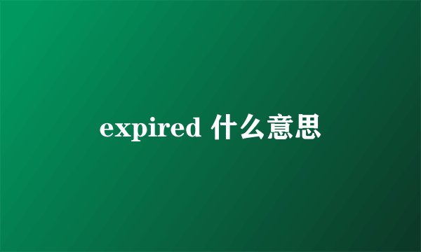 expired 什么意思