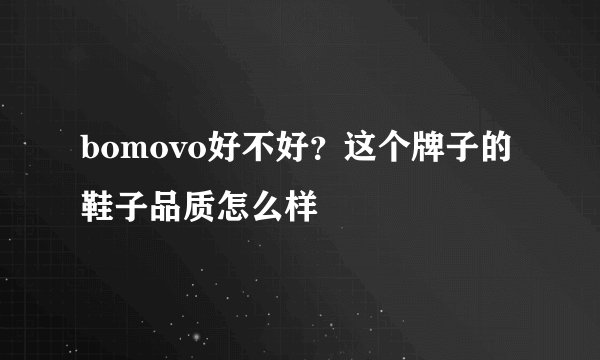 bomovo好不好？这个牌子的鞋子品质怎么样