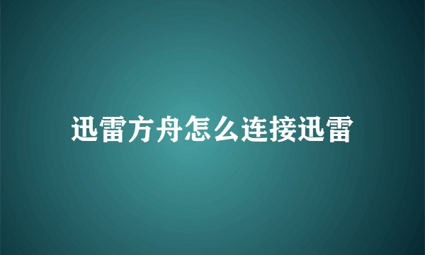 迅雷方舟怎么连接迅雷