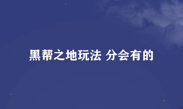 黑帮之地玩法 分会有的