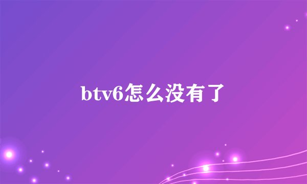 btv6怎么没有了