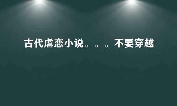 古代虐恋小说。。。不要穿越