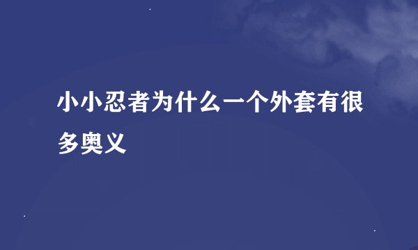 小小忍者为什么一个外套有很多奥义
