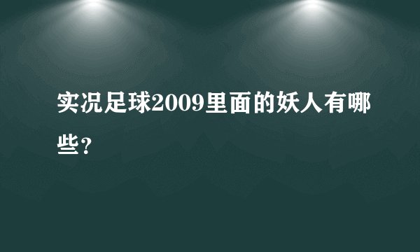 实况足球2009里面的妖人有哪些？