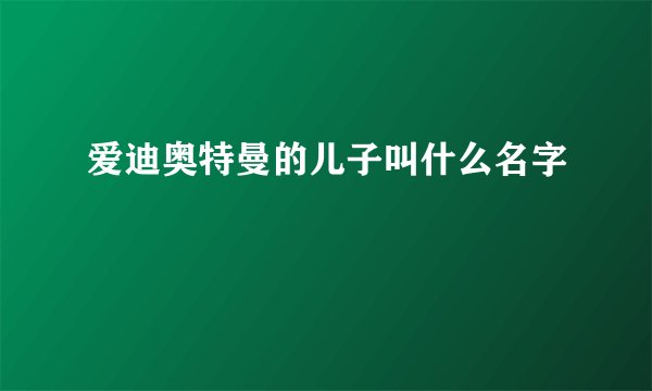 爱迪奥特曼的儿子叫什么名字