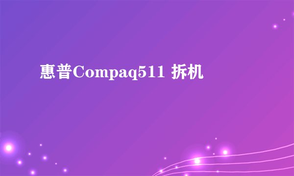 惠普Compaq511 拆机