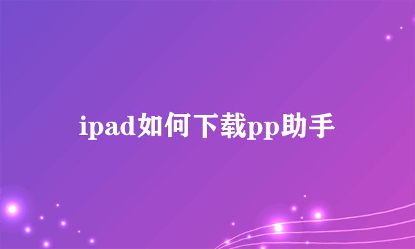 ipad如何下载pp助手