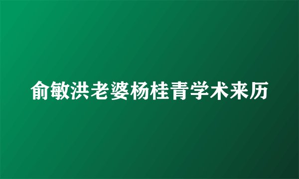 俞敏洪老婆杨桂青学术来历