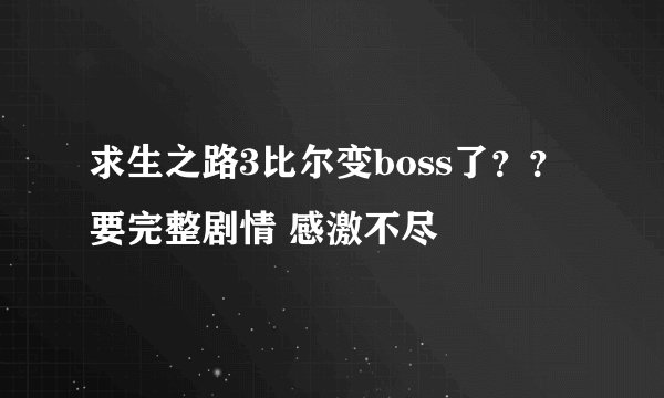 求生之路3比尔变boss了？？要完整剧情 感激不尽