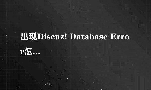出现Discuz! Database Error怎么解决？