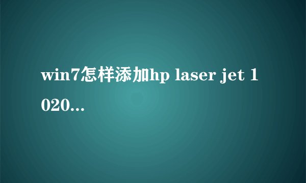 win7怎样添加hp laser jet 1020 plus 打印机