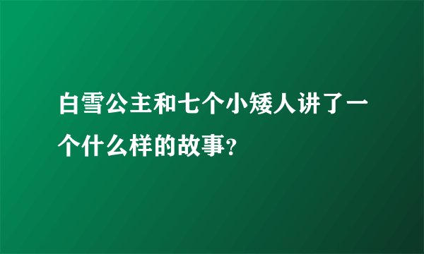 白雪公主和七个小矮人讲了一个什么样的故事？