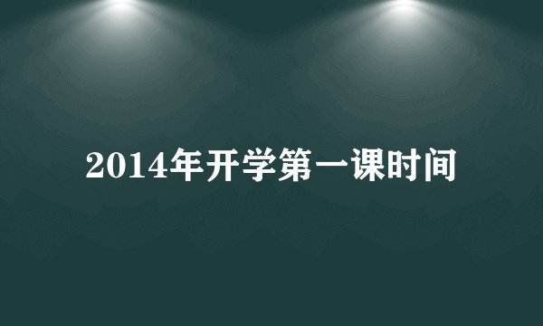 2014年开学第一课时间