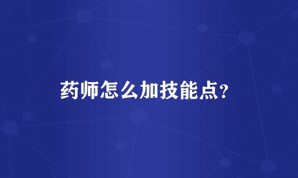 药师怎么加技能点？