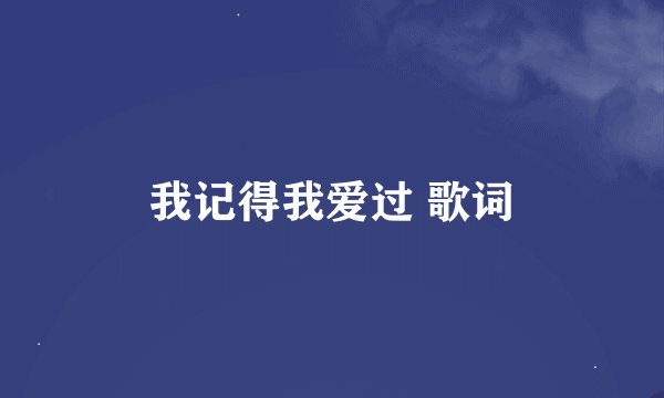 我记得我爱过 歌词