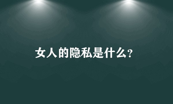 女人的隐私是什么？