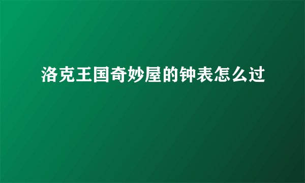 洛克王国奇妙屋的钟表怎么过