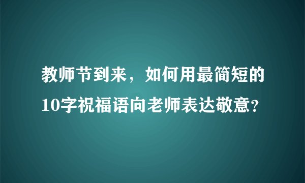 教师节到来，如何用最简短的10字祝福语向老师表达敬意？