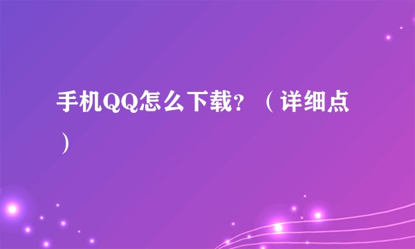 手机QQ怎么下载？（详细点）