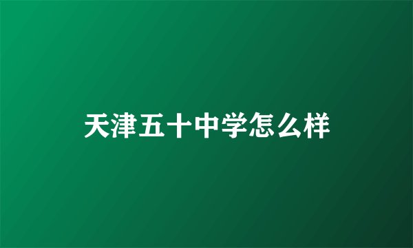 天津五十中学怎么样