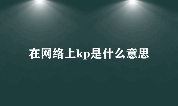 在网络上kp是什么意思