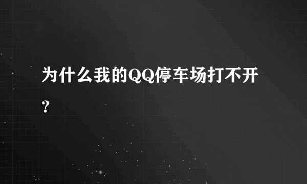 为什么我的QQ停车场打不开？