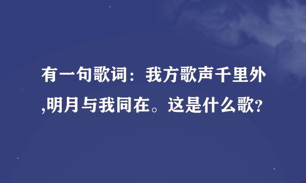 有一句歌词：我方歌声千里外,明月与我同在。这是什么歌？