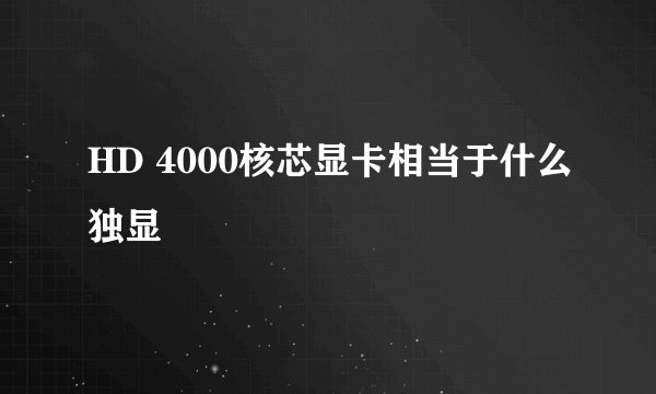 HD 4000核芯显卡相当于什么独显