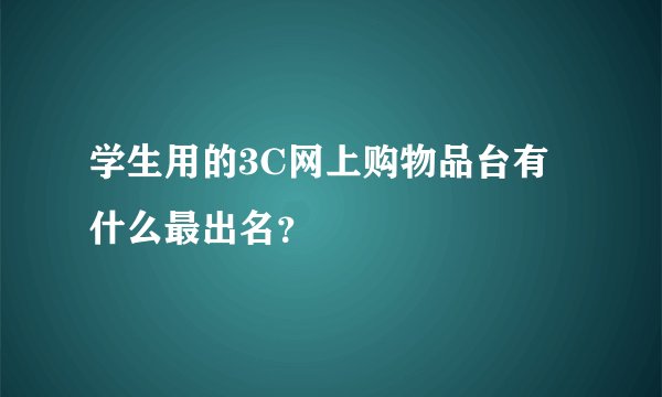 学生用的3C网上购物品台有什么最出名？