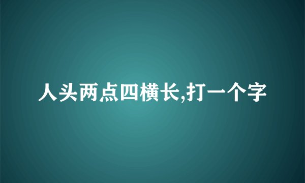 人头两点四横长,打一个字