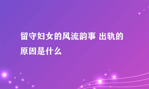 留守妇女的风流韵事 出轨的原因是什么