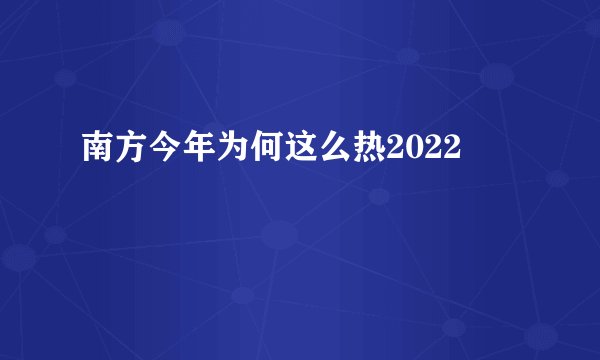 南方今年为何这么热2022