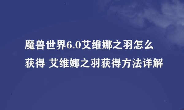 魔兽世界6.0艾维娜之羽怎么获得 艾维娜之羽获得方法详解