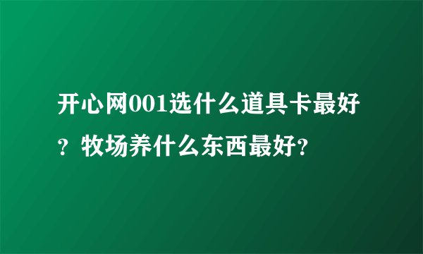开心网001选什么道具卡最好？牧场养什么东西最好？