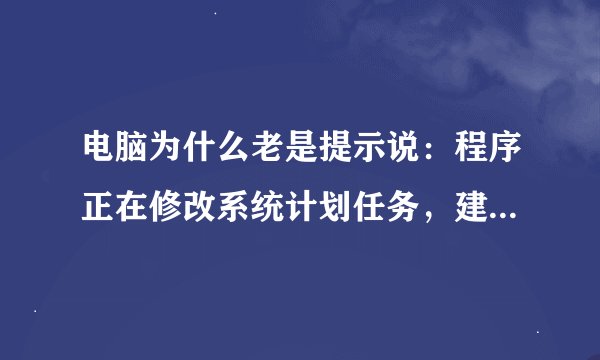 电脑为什么老是提示说：程序正在修改系统计划任务，建议允许。程序名称：msfeedssync.exe