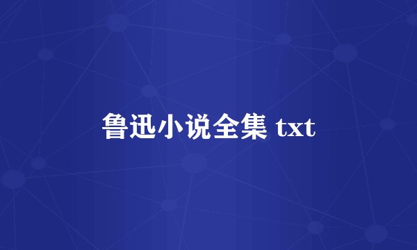鲁迅小说全集 txt