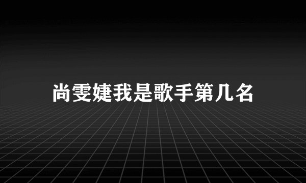 尚雯婕我是歌手第几名