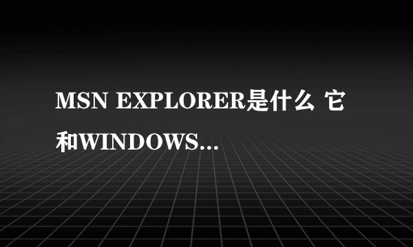 MSN EXPLORER是什么 它和WINDOWS MESSENGER有什么区别