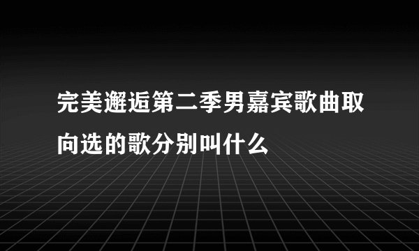 完美邂逅第二季男嘉宾歌曲取向选的歌分别叫什么