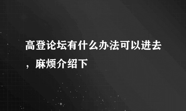 高登论坛有什么办法可以进去，麻烦介绍下