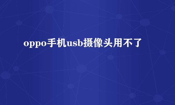 oppo手机usb摄像头用不了